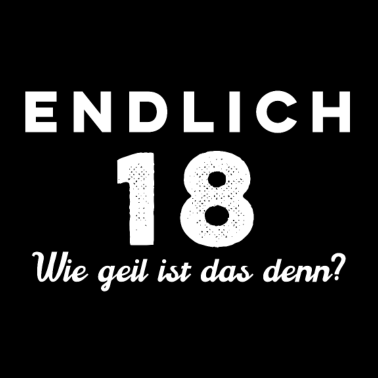 Motiv Endlich 18, Wie geil ist das denn? 18. Geburtstag