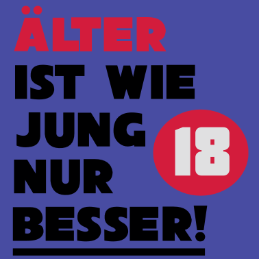 Motiv 18. Geburtstag - Älter ist wie jung nur besser |