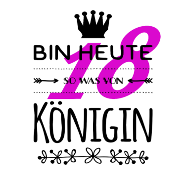 Motiv 18. Geburtstag. Bin 18, heute so was von Königin