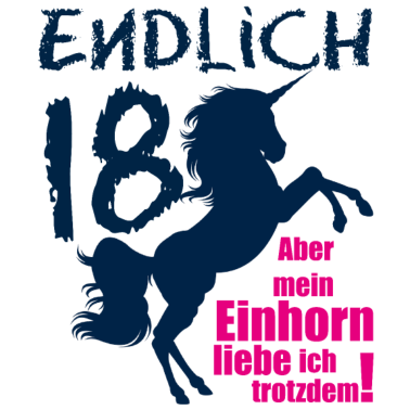 Motiv Endlich 18 ... aber mein Einhorn liebe ich ...