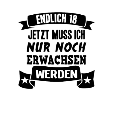 Motiv Endlich 18 18. Geburtstag Nur noch erwachsen werde