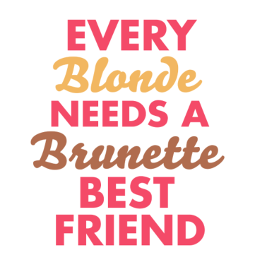 Motiv every blonde needs a brunette best friend