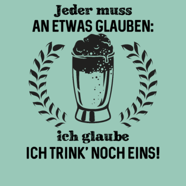 Motiv Jeder muss an etwas glauben ich glaube ich trink'