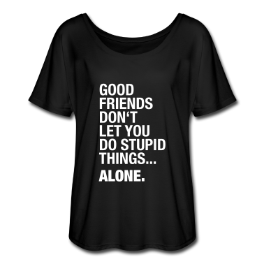 Beste Freunde Geschenke T-Shirt - Good Friends don't let you do stupid things. Alone