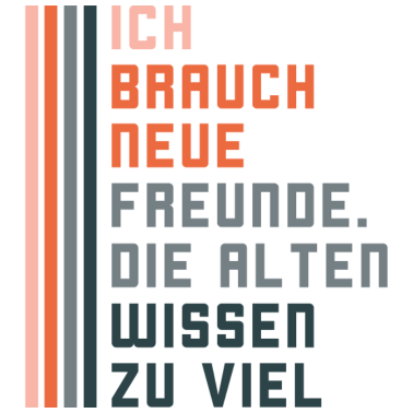 Motiv Ich Brauche Neue Freunde - Lustig,Spruch,Geschenk