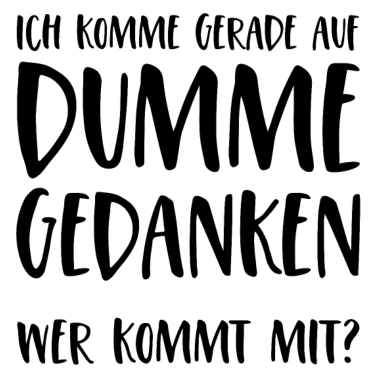 Motiv Ich komme gerade auf dumme Gedanken Wer kommt mit?