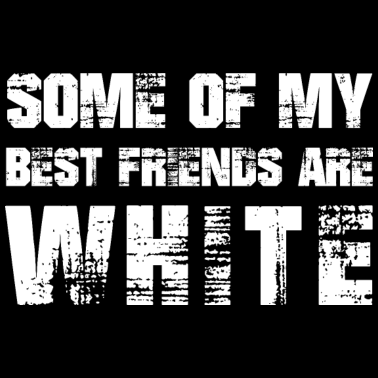 Motiv Einige meiner besten Freunde sind weiß