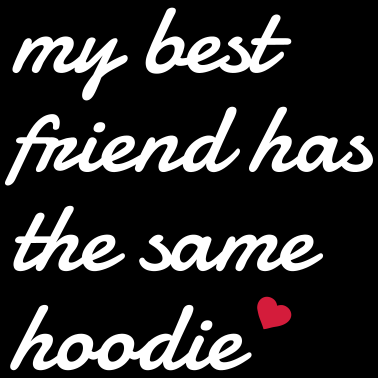 Motiv My best friend has the same hoodie