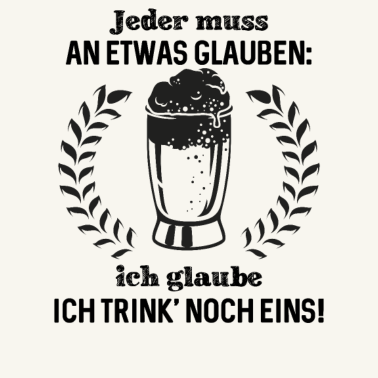 Motiv Jeder muss an etwas glauben ich glaube ich trink'