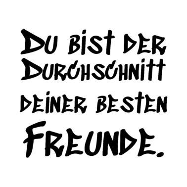 Motiv Du bist der Durchschnitt deiner besten Freunde