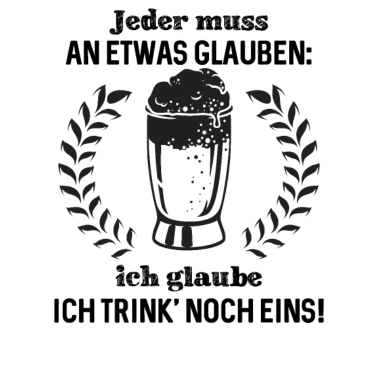 Motiv Jeder muss an etwas glauben ich glaube ich trink'