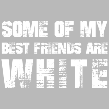 Motiv Einige meiner besten Freunde sind weiß