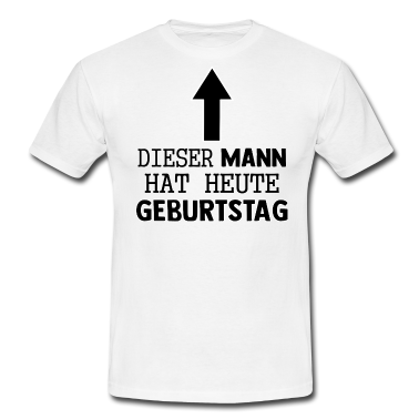 Geburtstag Geschenk Mann T-Shirt - MANN HEUTE GEBURTSTAG!