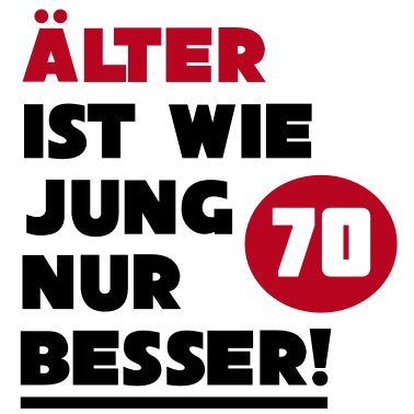 Motiv 70. Geburtstag - Älter ist wie jung nur besser |