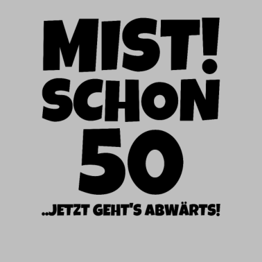 Motiv MIST! SCHON 50 ..JETZT GEHTS ABWÄRTS!