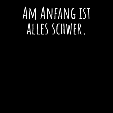 Motiv Am Anfang ist alles schwer Geschenkidee Spruch