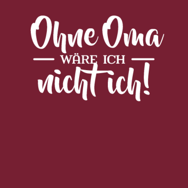 Motiv Ohne Oma wäre ich nicht ich