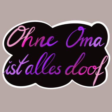 Motiv Ohne Oma ist alles doof