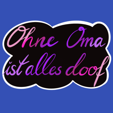 Motiv Ohne Oma ist alles doof