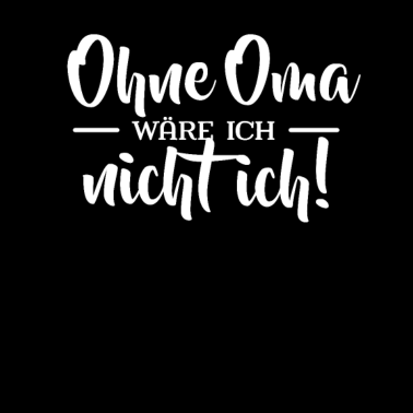 Motiv Ohne Oma wäre ich nicht ich