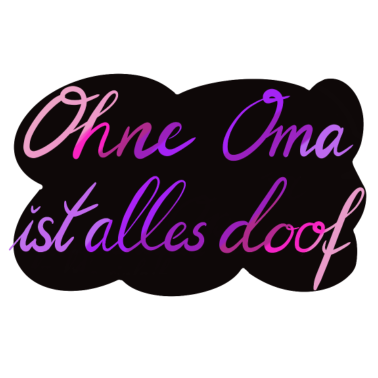 Motiv Ohne Oma ist alles doof