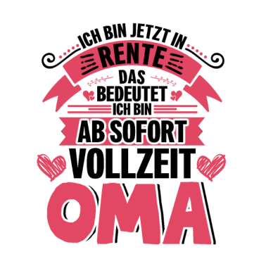 Motiv Ich bin jetzt in Rente das bedeutet Vollzeit Oma