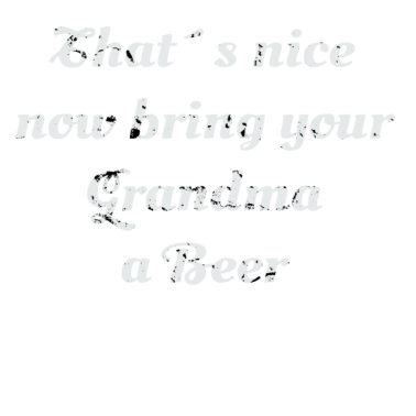 Motiv Toll...jetzt bringt deiner Oma ein Bier