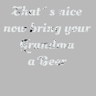 Motiv Toll...jetzt bringt deiner Oma ein Bier