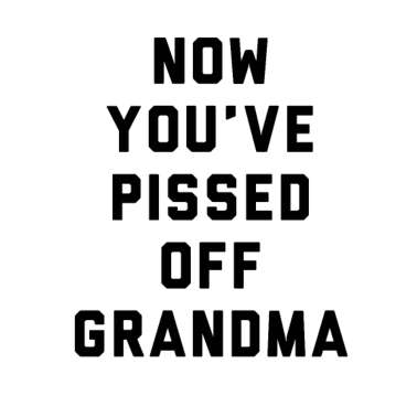 Motiv Jetzt hast du Oma angepisst