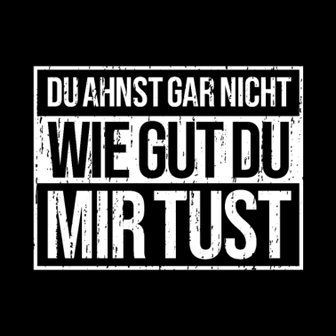 Motiv Du ahnst gar nicht wie gut du mir tust