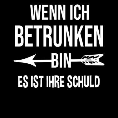 Motiv Wenn ich betrunken bin es ist ihre schuld 1