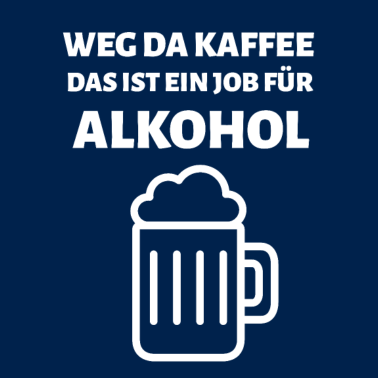 Motiv Weg Da Kaffee Das Ist Ein Job Für Alkohol Geschenk