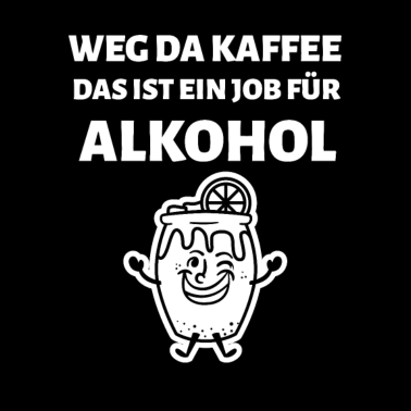 Motiv Weg Da Kaffee Das Ist Ein Job Für Alkohol Geschenk