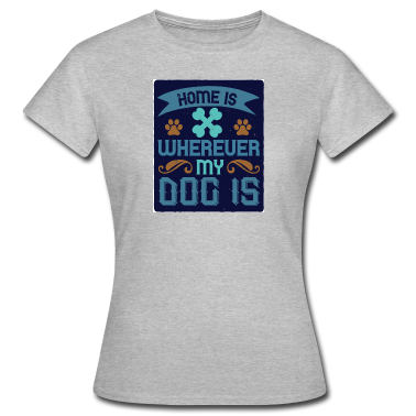 Partner T-Shirt - Home Is Wherever My Dog Is 01