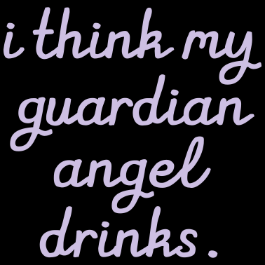 Motiv I think my Guardian Angel drinks