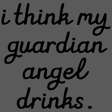 Motiv I think my Guardian Angel drinks