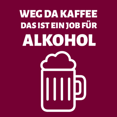 Motiv Weg Da Kaffee Das Ist Ein Job Für Alkohol Geschenk