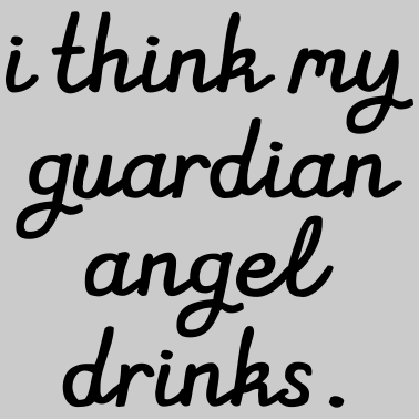 Motiv I think my Guardian Angel drinks