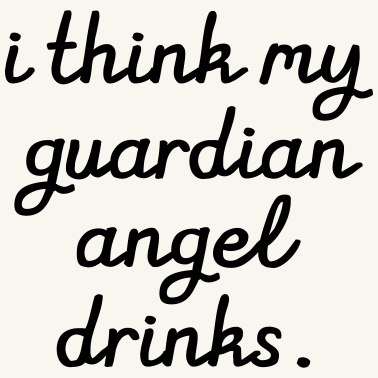 Motiv I think my Guardian Angel drinks