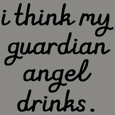 Motiv I think my Guardian Angel drinks