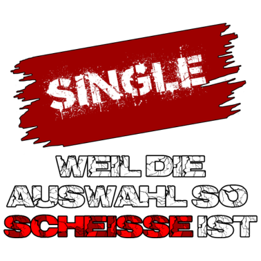 Motiv Single weil die Auswahl so Scheisse ist an Partner