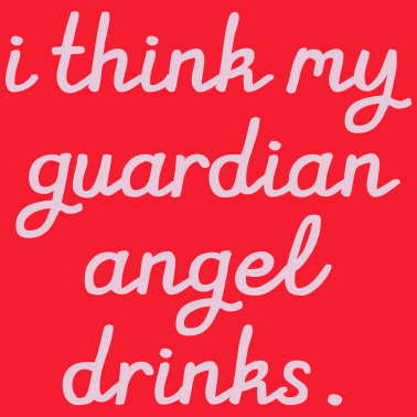 Motiv I think my Guardian Angel drinks