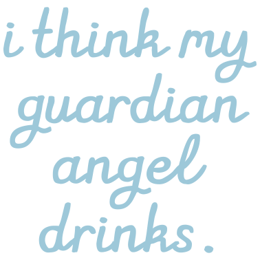 Motiv I think my Guardian Angel drinks