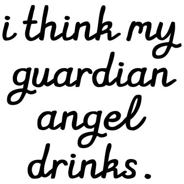 Motiv I think my Guardian Angel drinks