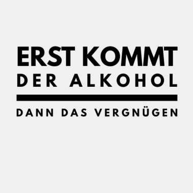 Motiv Erst kommt der Alkohol dann das Vergnügen lustig