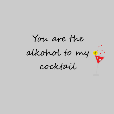 Motiv You are the alkohol to my cocktail