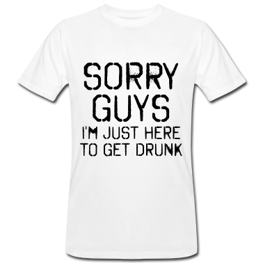 Hochzeit T-Shirt - Sorry Leute Bin nur zum Saufen hier