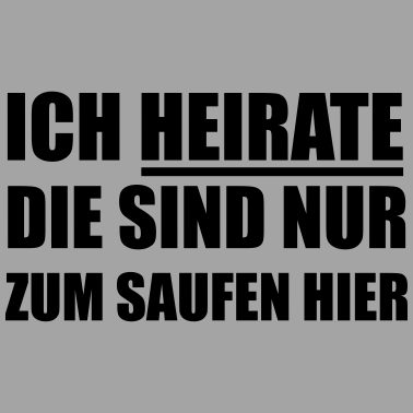 Motiv Ich heirate die sind nur zum Saufen hier Hochzeit