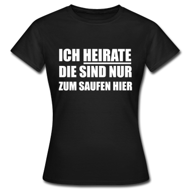 Hochzeit T-Shirt - Ich heirate die sind nur zum Saufen hier Hochzeit