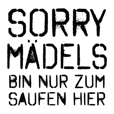 Motiv Sorry Mädels Bin nur zum Saufen hier